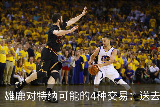 雄鹿对特纳可能的4种交易：送去湖人换艾顿和范德彪可腾出空间